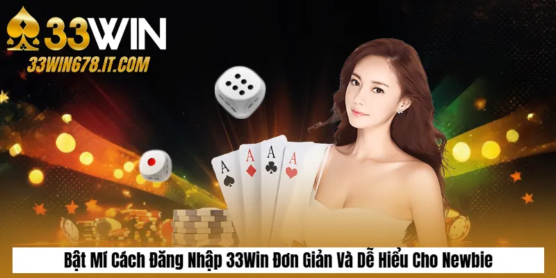 Tải App 33Win APK/iOS Mới Nhất – Hướng Dẫn Chi Tiết 4 Bật Mí Cách Đăng Nhập 33Win Đơn Giản Và Dễ Hiểu Cho Newbie