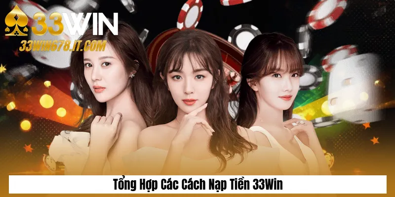 Nạp Tiền 33Win Nhanh Chóng – Hướng Dẫn Chi Tiết Từ A–Z 2 Tổng Hợp Các Cách Nạp Tiền 33Win